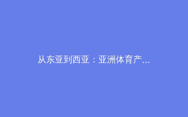 从东亚到西亚：亚洲体育产业如何重塑全球竞技版图